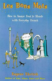 Les Bons Mots : How to Amaze Tout Le Monde with Everyday French cover image
