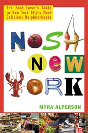 Nosh New York : the food lover's guide to New York City's most delicious neighborhoods cover image