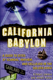 California Babylon : A Guide to Site of Scandal, Mayhem and Celluloid in the Golden State cover image