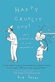 Happy Cruelty Day! : Daily Celebrations of Quiet Desperation cover image