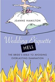 Wedding Etiquette Hell : The Bride's Bible to Avoiding Everlasting Damnation cover image