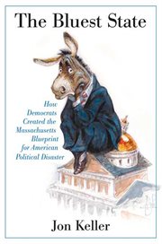 The Bluest State : How Democrats Created the Massachusetts Blueprint for American Political Disaster cover image
