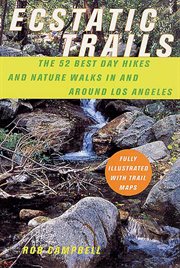 Ecstatic trails : the 52 best day hikes and nature walks in and around Los Angeles cover image