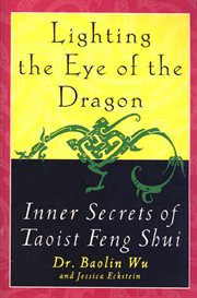 Lighting the Eye of the Dragon : Inner Secrets of Taoist Feng Shui cover image