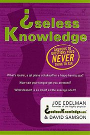 Useless Knowledge : Answers to Questions You'd Never Think to Ask cover image