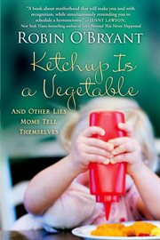 Ketchup is a vegetable : and other lies moms tell themselves cover image
