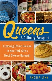 Queens, a culinary passport : exploring ethnic cuisine in New York most diverse borough cover image
