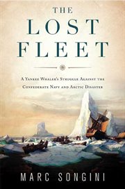 The Lost Fleet : A Yankee Whaler's Struggle Against the Confederate Navy and Arctic Disaster cover image