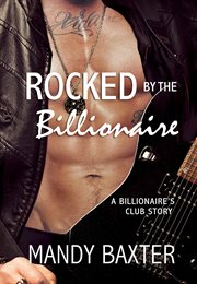 Rocked by the Billionaire : Billionaire's Club: Texas cover image