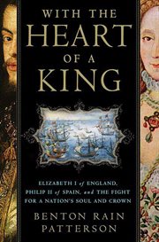 With the Heart of a King : Elizabeth I of England, Philip II of Spain, and the Fight for a Nation's Soul and Crown cover image