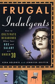 Frugal Indulgents : How to Cultivate Decadence When Your Age and Salary Are Under 30 cover image