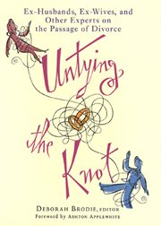 Untying the Knot : Ex-Husbands, Ex-Wives, and Other Experts on the Passage of Divorce cover image
