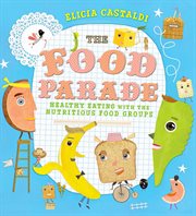 The food parade : healthy eating with the nutritious food groups cover image