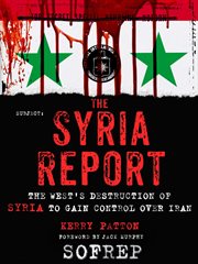 The Syria Report : The West's Destruction of Syria to Gain Control Over Iran cover image