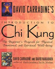 David Carradine's Introduction to Chi Kung : The Beginner's Program For Physical, Emotional, And Spiritual Well-Being cover image