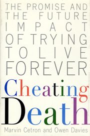 Cheating Death : The Promise and the Future Impact of Trying to Live Forever cover image