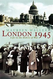 London 1945 : Life in the Debris of War cover image
