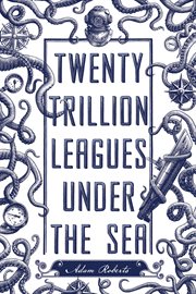 Twenty Trillion Leagues Under the Sea : An Illustrated Science Fiction Novel cover image