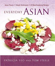 Everyday Asian : Asian Flavors + Simple Techniques = 120 Mouthwatering Recipes cover image