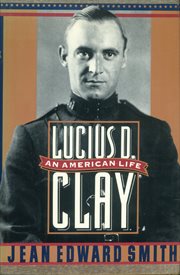 Lucius D. Clay : An American Life cover image