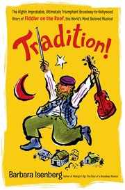 Tradition! : The Highly Improbable, Ultimately Triumphant Broadway-to-Hollywood Story of Fiddler on the Roof, the cover image