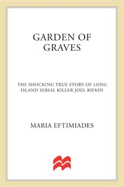 Garden of Graves : The Shocking True Story of Long Island Serial Killer Joel Rifkin cover image