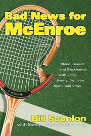 Bad News for McEnroe : Blood, Sweat, and Backhands with John, Jimmy, Ilie, Ivan, Bjorn, and Vitas cover image