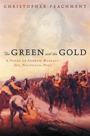 The Green and the Gold : A Novel of Andrew Marvell: Spy, Politician, Poet cover image