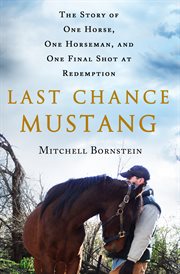 Last Chance Mustang : The Story of One Horse, One Horseman, and One Final Shot at Redemption cover image