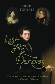 Last of the Dandies : The Scandalous Life and Escapades of Count D'Orsay cover image