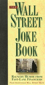 The Wall Street Joke Book : Raunchy Humor From Fast-Lane Financiers cover image