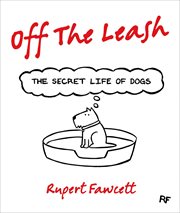 Off the Leash : The Secret Life of Dogs cover image