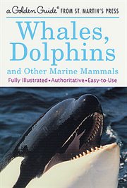 Whales, Dolphins, and Other Marine Mammals : A Fully Illustrated, Authoritative and Easy-to-Use Guide cover image