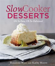Slow Cooker Desserts : Oh So Easy, Oh So Delicious! cover image