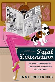 Fatal Distraction : Or How I Conquered My Addiction to Celebrities and Got a Life cover image