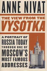 The view from the Vysotka : a portrait of Russia today through one of Moscow's most famous addresses cover image