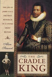 The Cradle King : The Life of James VI and I, the First Monarch of a United Great Britain cover image