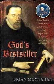 God's Bestseller : William Tyndale, Thomas More, and the Writing of the English Bible--A Story of Martyrdom and Betraya cover image