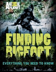 Finding Bigfoot : Everything You Need to Know cover image