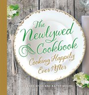 The Newlywed Cookbook : Cooking Happily Ever After cover image