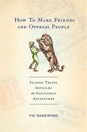 How to Make Friends and Oppress People : Classic Travel Advice for the Gentleman Adventurer cover image