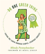 Do One Green Thing : Saving the Earth Through Simple, Everyday Choices cover image