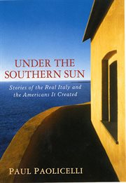Under the Southern Sun : Stories of the Real Italy and the Americans It Created cover image