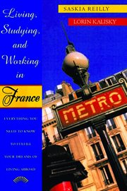 Living, Studying, and Working in France : Everything You Need To Know To Fulfill Your Dreams of Living Abroad cover image