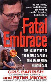 Fatal Embrace : The Inside Story Of The Thomas Capano/Anne Marie Fahey Murder Case cover image