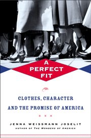 A Perfect Fit : Clothes, Character, and the Promise of America cover image