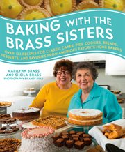Baking with the Brass Sisters : Over 125 Recipes for Classic Cakes, Pies, Cookies, Breads, Desserts, and Savories from America's Fav cover image