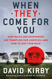 When They Come for You : How Police and Government Are Trampling Our Liberties - and How to Take Them Back cover image