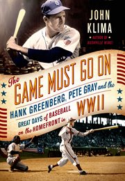 The Game Must Go On : Hank Greenberg, Pete Gray, and the Great Days of Baseball on the Home Front in WWII cover image