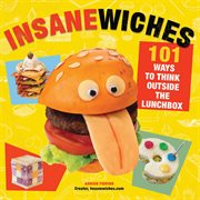 Insanewiches : 101 Ways to Think Outside the Lunchbox cover image